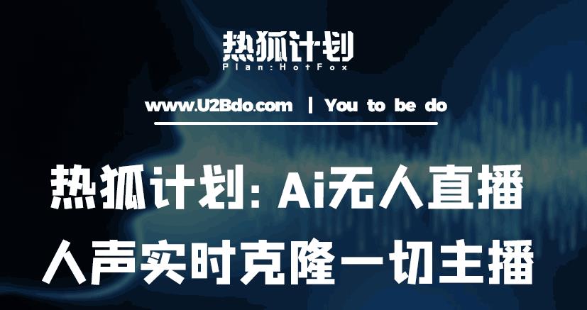 热狐计划：Ai无人直播实时克隆一切主播·无人直播新时代（包含所有使用到的软件）-千城资源网