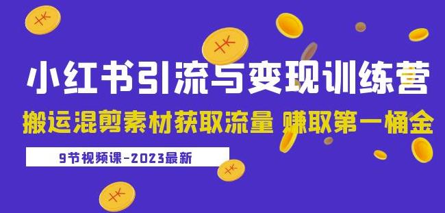 2023小红书引流与变现训练营：搬运混剪素材获取流量赚取第一桶金（9节课）-千城资源网