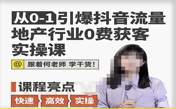 从0-1引爆抖音流量地产行业0费获客实操课，跟着地产人何老师，快速高效实操学干货-千城资源网