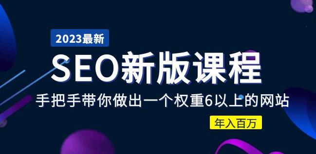 2023某大佬收费SEO新版课程：手把手带你做出一个权重6以上的网站，年入百万-千城资源网
