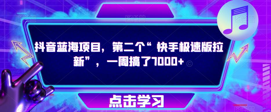 抖音蓝海项目，第二个“快手极速版拉新”，一周搞了7000+【揭秘】-千城资源网