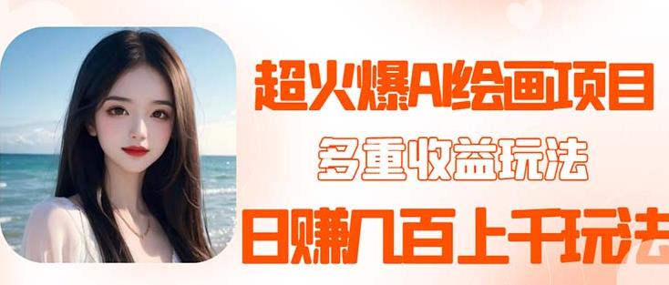 2023超火AI绘画项目，多重变现渠道，日赚几百几千元！-千城资源网