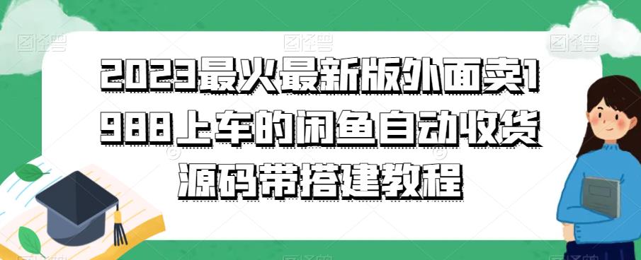 2023最火最新版外面1988上车的闲鱼自动收货源码带搭建教程-千城资源网