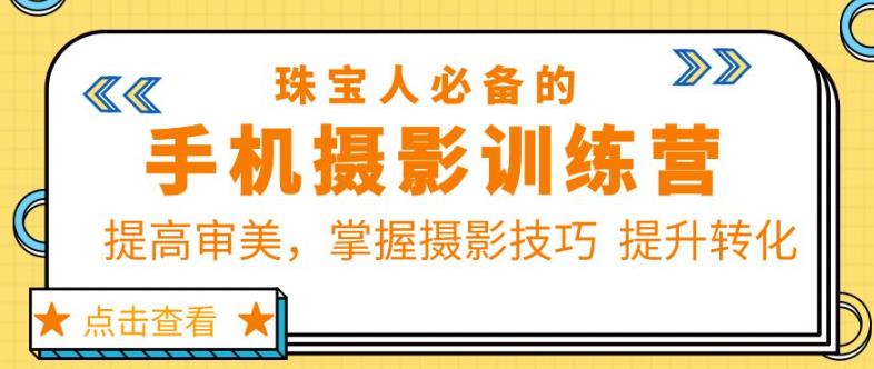 珠宝人必备的手机摄影训练营第7期：提高审美，掌握摄影技巧提升转化-千城资源网