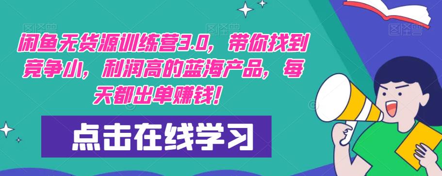 【推荐】闲鱼无货源训练营3.0，带你找到竞争小，利润高的蓝海产品，每天都出单赚钱！（更新）-千城资源网