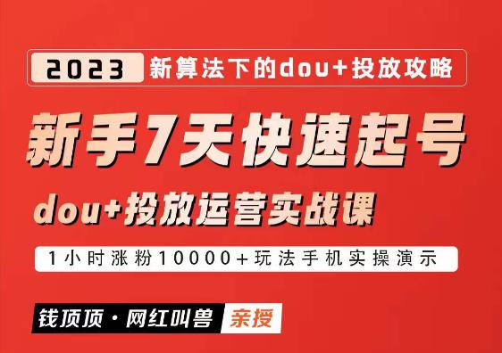 网红叫兽-新手7天快速起号：dou+起号运营实战课程，2023新算法下的抖加投放策略-千城资源网