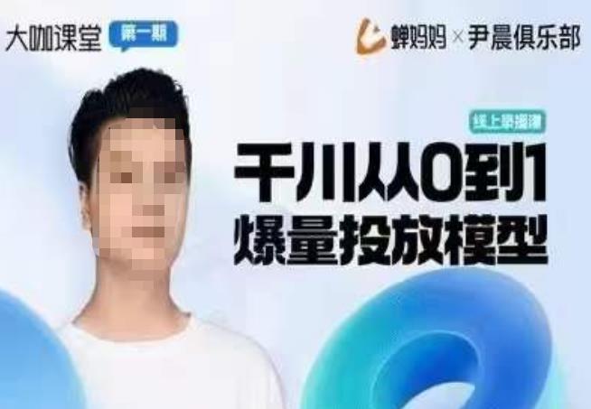 尹晨俱乐部蝉妈妈-大咖课堂第01期，千川从0到1爆量投放模型-千城资源网