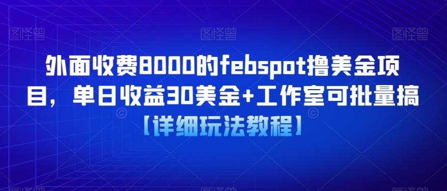 外面收费8000的febspot撸美金项目，单日收益30美金+工作室可批量搞【详细玩法教程】-千城资源网