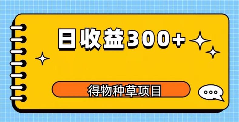 得物种草项目玩法，是0成本长期稳定，日收益200+【揭秘】-千城资源网