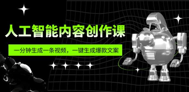 人工智能内容创作课：帮你一分钟生成一条视频，一键生成爆款文案（7节课）-千城资源网