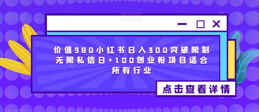 价值980小红书日入300突破限制无限私信日+100创业粉项目适合所有行业-千城资源网
