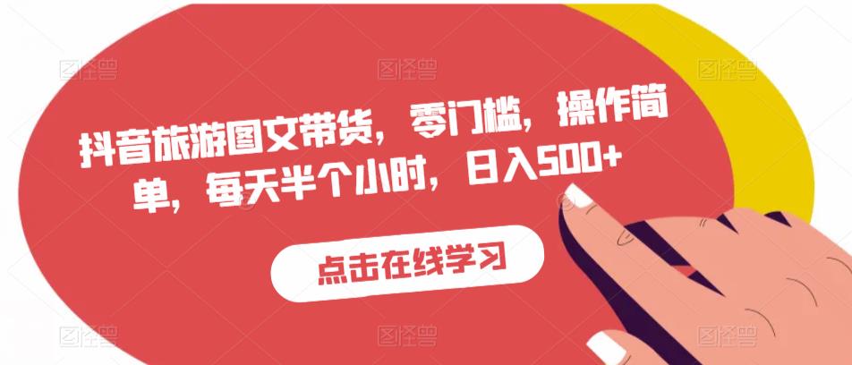 抖音旅游图文带货，零门槛，操作简单，每天半个小时，日入500+-千城资源网