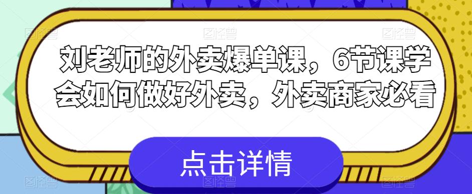 刘老师的外卖爆单课，6节课学会如何做好外卖，外卖商家必看-千城资源网