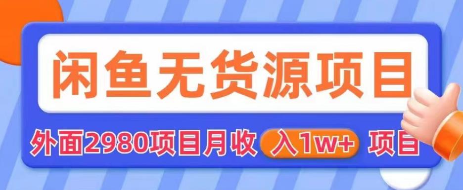 外面2980卖闲鱼无货源项目，月收入1w+【揭秘】-千城资源网