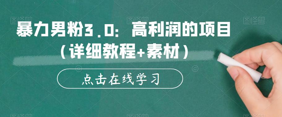 暴力男粉3.0：高利润的项目（详细教程+素材）【揭秘】-千城资源网