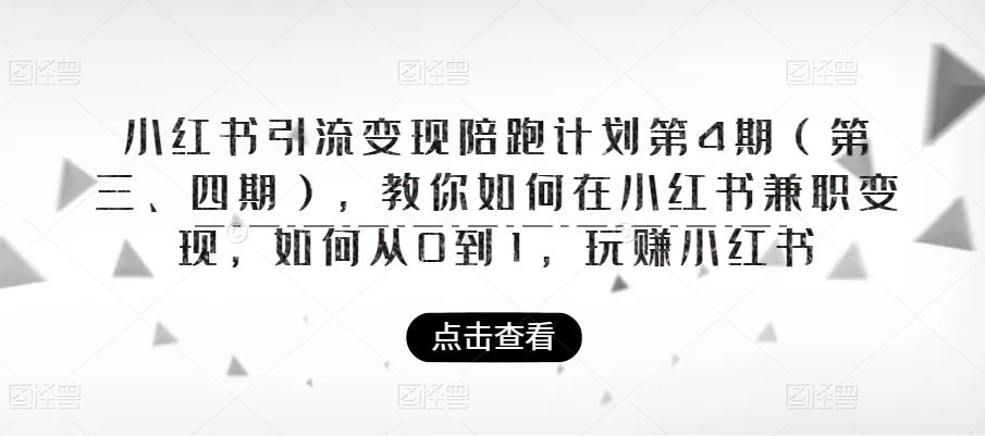 小红书引流变现陪跑计划|第4期（第三、四期），教你如何在小红书兼职变现，如何从0到1，玩赚小红书-千城资源网
