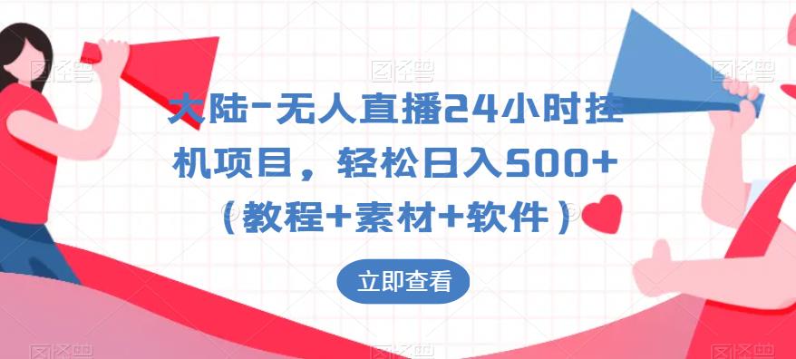 大陆-无人直播24小时挂机项目，轻松日入500+（教程+素材+软件）-千城资源网