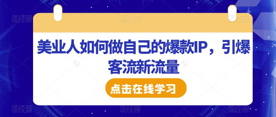 美业人如何做自己的爆款IP，引爆客流新流量-千城资源网