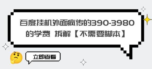 百度挂机外面疯传的390-3980的学费拆解【不需要脚本】【揭秘】-千城资源网