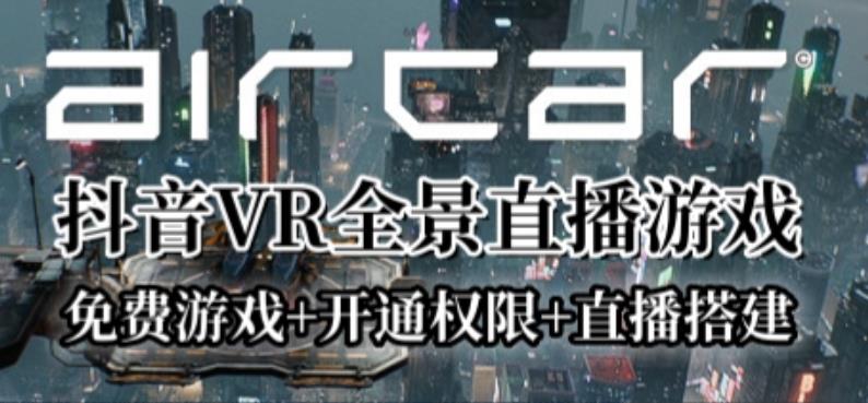 AirCar全景直播项目2023年抖音最新最火直播玩法（兔费游戏+开通VR权限+直播间搭建指导）-千城资源网