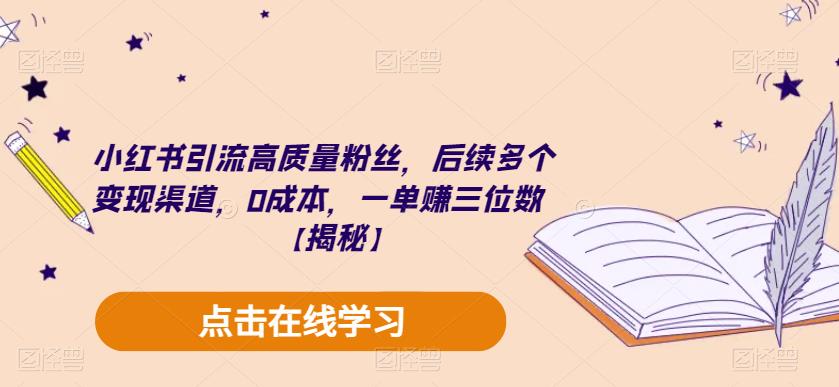 小红书引流高质量粉丝，后续多个变现渠道，0成本，一单赚三位数【揭秘】-千城资源网