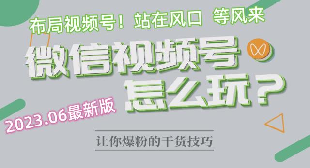 2023.6视频号最新玩法讲解，布局视频号，站在风口上-千城资源网