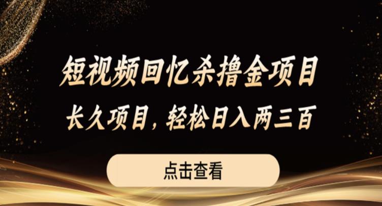 短视频回忆杀撸金项目，长久项目，轻松日入两三张【揭秘】-千城资源网