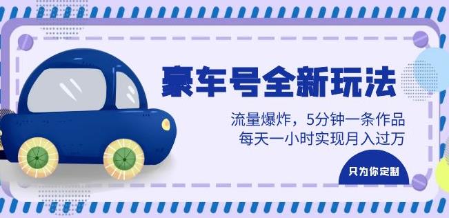 豪车号全新玩法，流量爆炸，5分钟一条作品，每天一小时实现月入过万【揭秘】-千城资源网