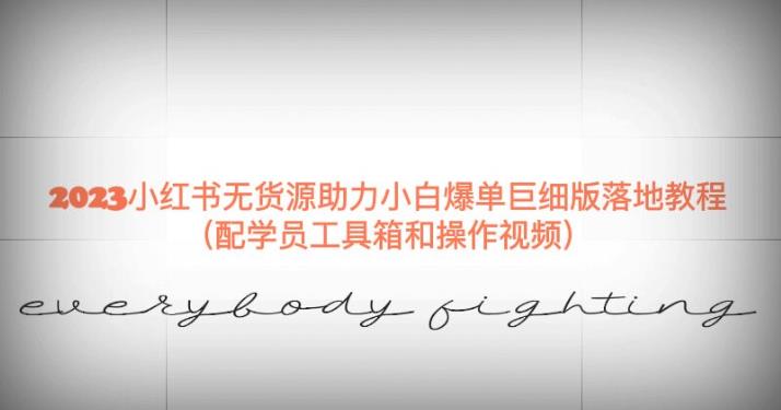 2023小红书无货源助力小白爆单巨细版落地教程（配学员工具箱和操作视频）【揭秘】-千城资源网