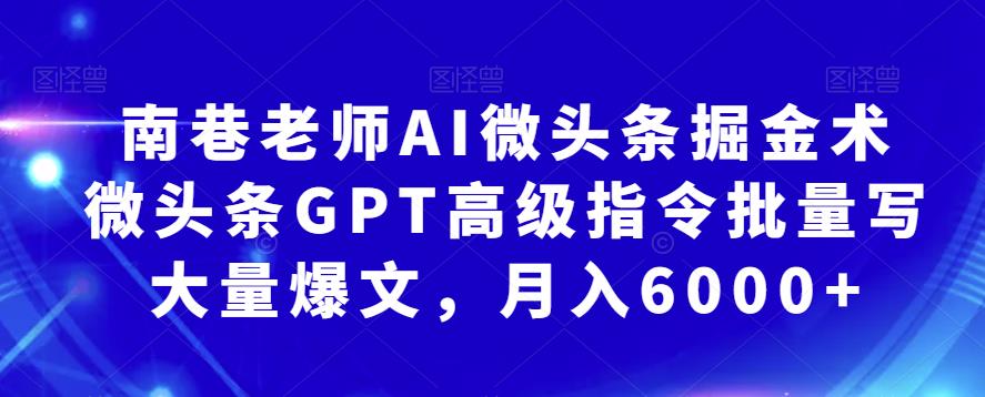 南巷老师AI微头条掘金术：微头条GPT高级指令批量写大量爆文，月入6000+-千城资源网