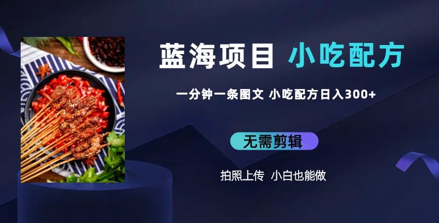 蓝海项目一分钟一条图文作品-日入300+小吃配方项目（附684G小吃配方）-千城资源网