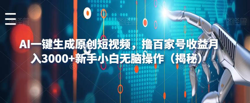 AI一键生成原创短视频，撸百家号收益月入3000+新手小白无脑操作（揭秘）-千城资源网