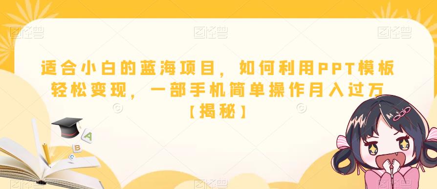 适合小白的蓝海项目，如何利用PPT模板轻松变现，一部手机简单操作月入过万【揭秘】-千城资源网