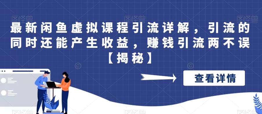 最新闲鱼虚拟课程引流详解，引流的同时还能产生收益，赚钱引流两不误【揭秘】-千城资源网