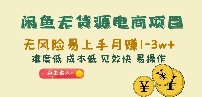 闲鱼无货源电商项目：无风险易上手月赚10000+难度低成本低见效快易操作【揭秘】-千城资源网
