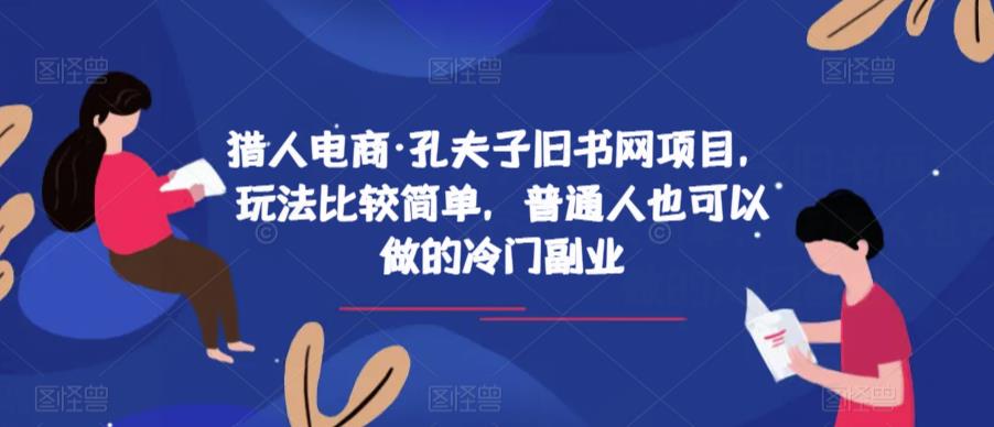 猎人电商·孔夫子旧书网项目，玩法比较简单，普通人也可以做的冷门副业-千城资源网