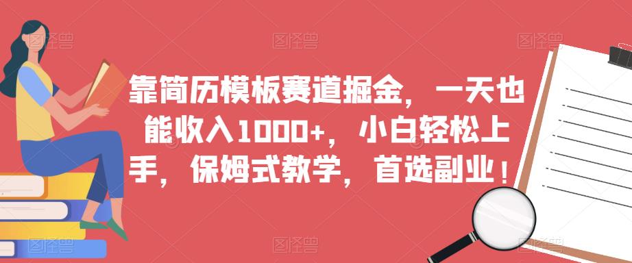 靠简历模板赛道掘金，一天也能收入1000+，小白轻松上手，保姆式教学，首选副业！-千城资源网