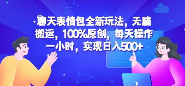 聊天表情包全新玩法，无脑搬运，100%原创，每天操作一小时，实现日入500+【揭秘】-千城资源网