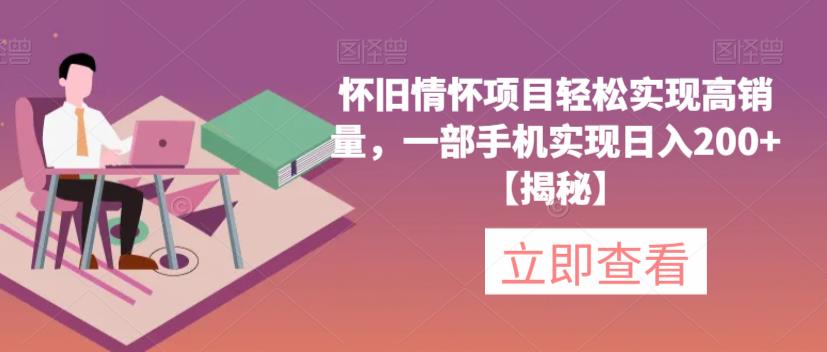 怀旧情怀项目轻松实现高销量，一部手机实现日入200+【揭秘】-千城资源网