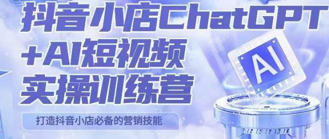 peter抖音小店ChatGPT+AI短视频实操训练营，10分钟制作一条爆款带货视频，新品上架7天引爆销量（更新）-千城资源网