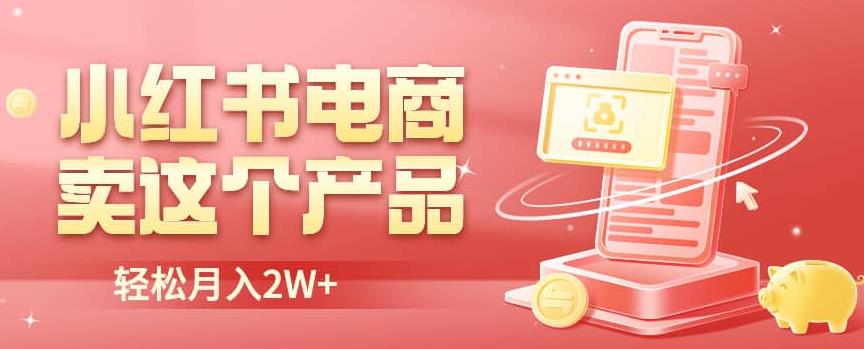 小红书无货源电商0门槛开店，卖这个品轻松实现月入2W【揭秘】-千城资源网