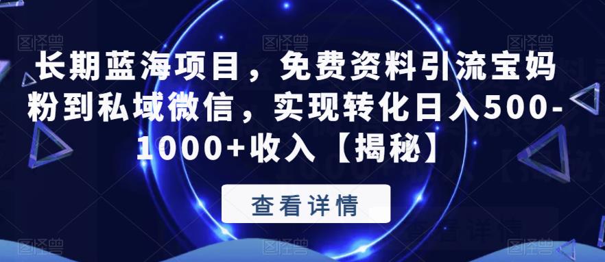 长期蓝海项目，免费资料引流宝妈粉到私域微信，实现转化日入500-1000+收入【揭秘】-千城资源网
