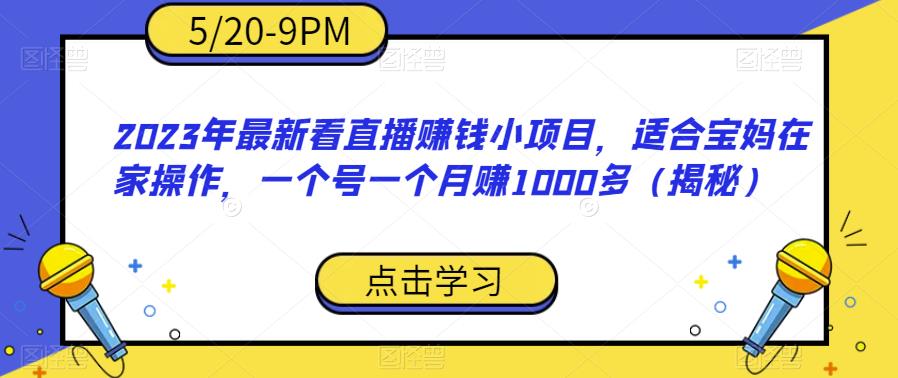 2023年最新看直播赚钱小项目，适合宝妈在家操作，一个号一个月赚1000多（揭秘）-千城资源网