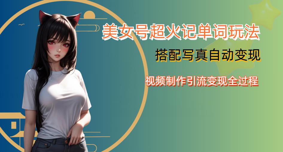 YY短视频系列美女号写真暴力变现第四期，美女号超火记单词玩法，视频制作引流变现全过程【揭秘】-千城资源网