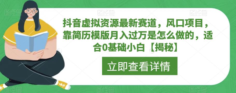 抖音虚拟资源最新赛道，风口项目，靠简历模版月入过万是怎么做的，适合0基础小白【揭秘】-千城资源网