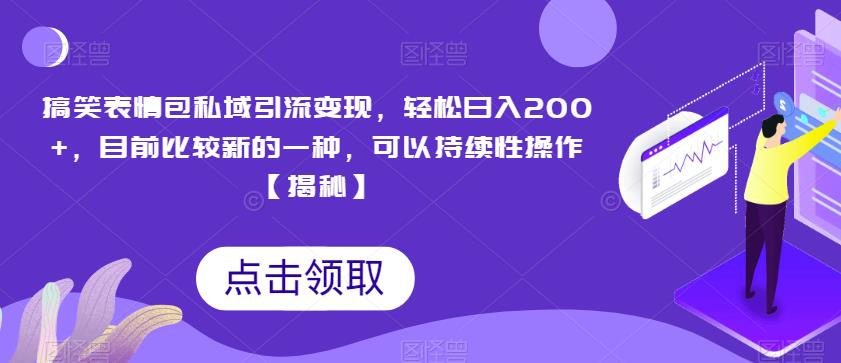 搞笑表情包私域引流变现，轻松日入200+，目前比较新的一种，可以持续性操作【揭秘】-千城资源网