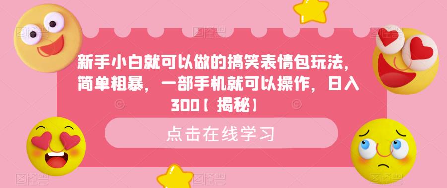 新手小白就可以做的搞笑表情包玩法，简单粗暴，一部手机就可以操作，日入300【揭秘】-千城资源网