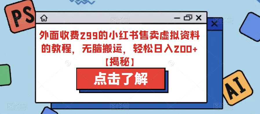 外面收费299的小红书售卖虚拟资料的教程，无脑搬运，轻松日入200+【揭秘】-千城资源网