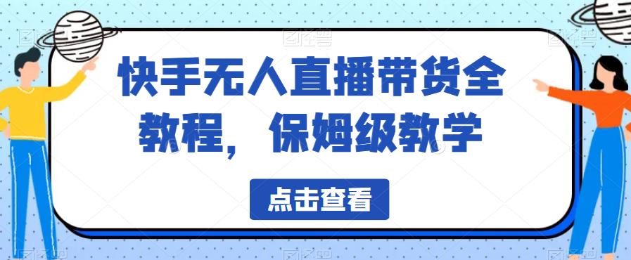 快手无人直播带货全教程，保姆级教学【揭秘】-千城资源网