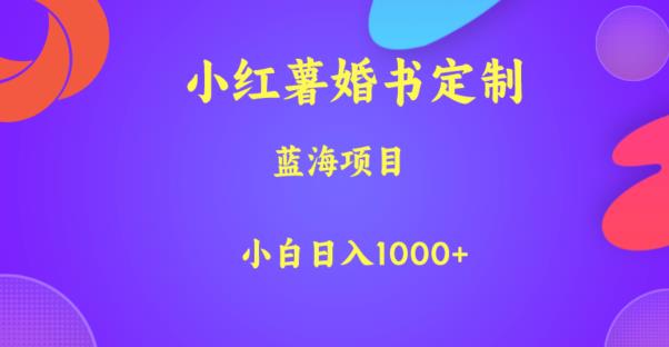 小红薯婚书定制，蓝海项目，小白日入1000+【揭秘】-千城资源网